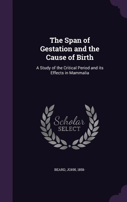 The Span of Gestation and the Cause of Birth - John Beard