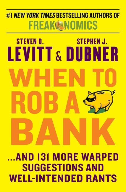 When to Rob a Bank - Steven D Levitt, Stephen J Dubner