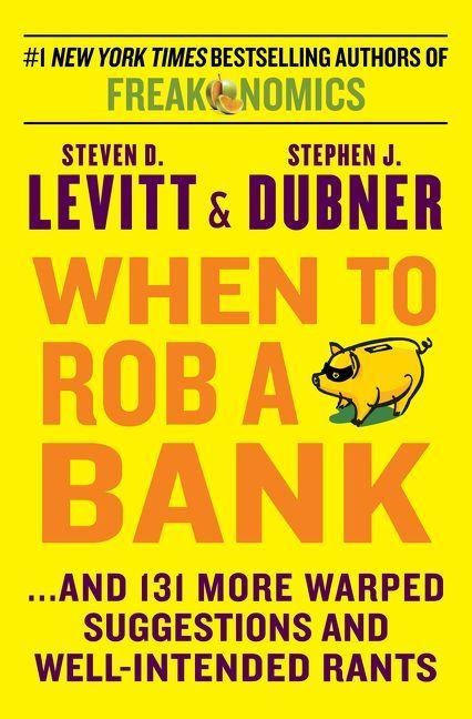 When to Rob a Bank - Steven D Levitt, Stephen J Dubner
