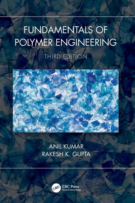 Fundamentals of Polymer Engineering, Third Edition - Anil Kumar, Rakesh K. Gupta