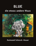 Cover-Bild zum Titel 'Blue, die etwas andere Maus' von 'Raimund Schreck-Heuer'