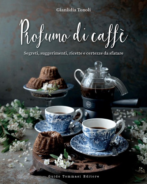 Profumo di caffè. Segreti, suggerimenti, ricette e certezze da sfatare - Gianlidia Tonoli