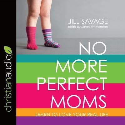 No More Perfect Moms Lib/E: Learn to Love Your Real Life - Jill Savage