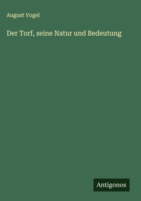 Der Torf, seine Natur und Bedeutung - August Vogel