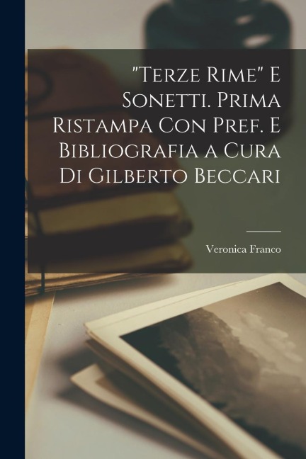 "Terze rime" e sonetti. Prima ristampa con pref. e bibliografia a cura di Gilberto Beccari - Veronica Franco