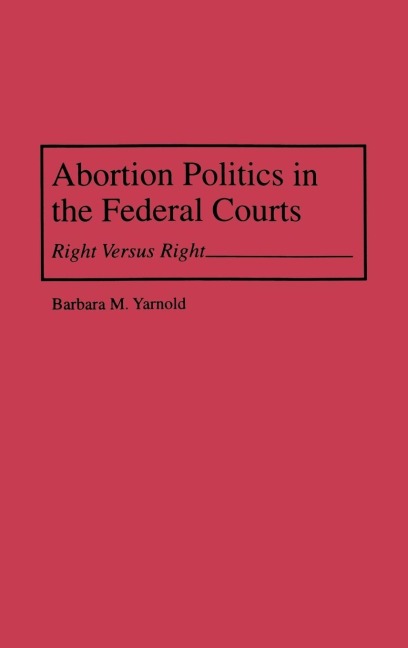 Abortion Politics in the Federal Courts - Barbara M. Yarnold