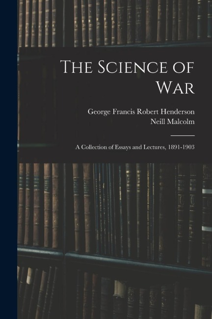 The Science of War - Neill Malcolm, George Francis Robert Henderson