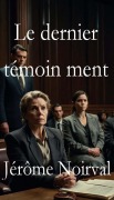 Cover-Bild zum Titel 'Le dernier témoin ment' von 'Jérôme Noirval'