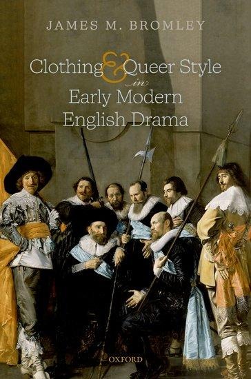 Clothing and Queer Style in Early Modern English Drama - James M Bromley