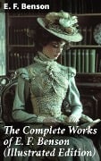 The Complete Works of E. F. Benson (Illustrated Edition) - E. F. Benson