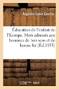 Éducation de l'Enfant de l'Europe. Quelques Mots Adressés Aux Hommes de Bon Sens Et de Bonne Foi - Augustin-Louis Cauchy