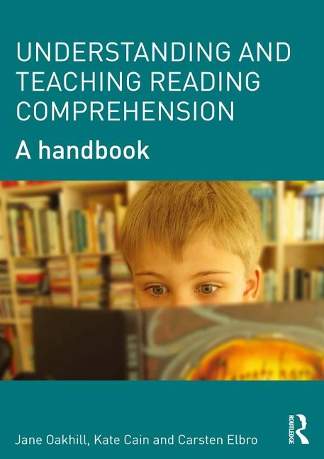 Understanding and Teaching Reading Comprehension - Jane Oakhill, Carsten Elbro, Kate Cain