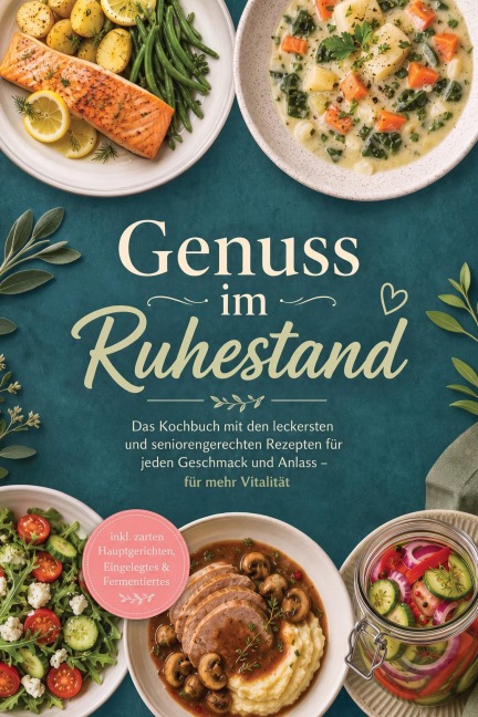 Genuss im Ruhestand: Das Kochbuch mit den leckersten und seniorengerechten Rezepten für jeden Geschmack und Anlass - für mehr Vitalität - inkl. zarten Hauptgerichten, Eingelegtes & Fermentiertes - Ingrid Lenz