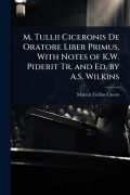 Cover-Bild zum Titel 'M. Tullii Ciceronis De Oratore Liber Primus, With Notes of K.W. Piderit Tr. and Ed. by A.S. Wilkins' von 'Marcus Tullius Cicero'
