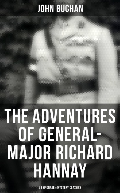 The Adventures of General-Major Richard Hannay: 7 Espionage & Mystery Classics - John Buchan