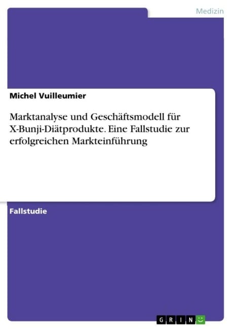 Marktanalyse und Geschäftsmodell für X-Bunji-Diätprodukte. Eine Fallstudie zur erfolgreichen Markteinführung - Michel Vuilleumier