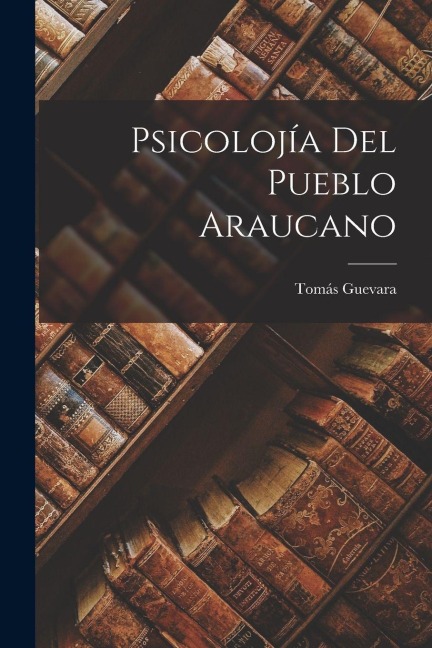 Psicolojía Del Pueblo Araucano - Tomás Guevara