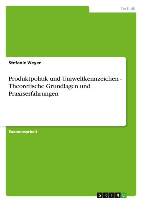 Produktpolitik und Umweltkennzeichen - Theoretische Grundlagen und Praxiserfahrungen - Stefanie Weyer