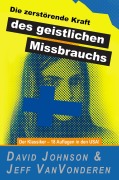 Cover-Bild zum Titel 'Die zerstörende Kraft des geistlichen Missbrauchs' von 'David Johnson, Jeff Vanvonderen'