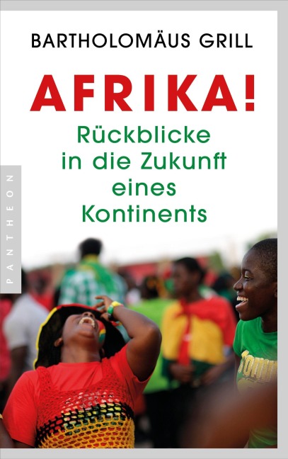 Afrika! Rückblicke in die Zukunft eines Kontinents - Bartholomäus Grill
