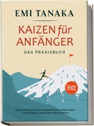 Cover-Bild zum Titel 'Kaizen für Anfänger - Das Praxisbuch: Wie Sie mit kleinen aber kontinuierlichen Verbesserungen in Beruf, Alltag & Beziehung Großes erreichen - inkl. 5S-Methode für mehr Erfolg & Praxisübungen' von 'Emi Tanaka'