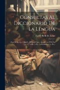 Consultas Al Diccionario De La Lengua: (Algo De Lo Que Falta En El Vocabulario Académico Y De Lo Que Sobra En El De Los Ecuatorianos, Etc.) - Carlos Rodolfo Tobar