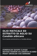 Cover-Bild zum Titel 'OLIO MATICALE ED ESTRATTO DI AGLIO SU Candida albicans' von 'Esmeralda Quispe Clavijo, Naysha Sharon Villanueva Alvaro, Peggy Griselda Coa Serrano'