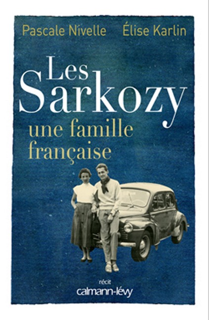Les Sarkozy une famille française - Pascale Nivelle, Elise Karlin