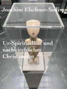 Ur-Spiritualität und nachkirchliches Christentum - Joachim Elschner-Sedivy