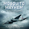 Mosquito Mayhem Lib/E: de Havilland's Wooden Wonder in Action in WWII - Martin W. Bowman