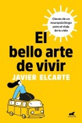 Cover-Bild zum Titel 'El Bello Arte de Vivir. Claves de Un Neuropsicólogo Para El Viaje de Tu Vida / The Beautiful Art of Living' von 'Javier Elcarte'