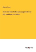 Cover-Bild zum Titel 'Cours d'études historiques au point de vue philosophique et chrétien' von 'Charles Cuvier'