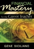 Cover-Bild zum Titel 'Financial Mastery for the Career Teacher' von 'Gene Siciliano'