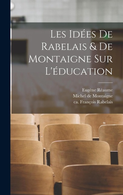 Les idées de Rabelais & de Montaigne sur l'éducation - François Rabelais, Eugène Réaume, Michel Montaigne
