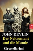 Der Nekromant und die Mumie: Gruselkrimi - John Devlin