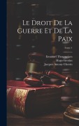 Cover-Bild zum Titel 'Le droit de la guerre et de la paix; Tome 1' von 'Hugo Grotius, Jean Barbeyrac, Jacques Antony Chovin'