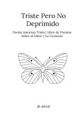Cover-Bild zum Titel 'Triste Pero No Deprimido: Poesía Amorosa Triste | Libro de Poemas Sobre el Dolor y La Curación' von 'Ali Ashraf'