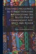 Cover-Bild zum Titel 'L'oeuvre civilisatrice au Congo. Héroisme & patriotisme des belges [par le] commandant adt. d'ett.-mjr. Renier' von ''