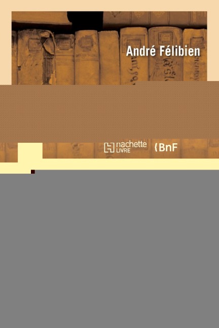Entretiens Sur Les Vies Et Sur Les Ouvrages Des Plus Excellens Peintres Anciens Et Modernes Tome 3 - André Félibien