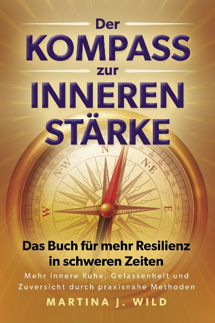 Der Kompass zur inneren Stärke - Martina J. Wild