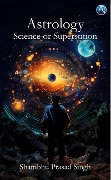 Astrology: Science or Superstition - Shambhu Prasad Singh