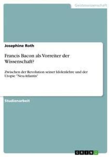 Francis Bacon als Vorreiter der Wissenschaft? - Josephine Roth