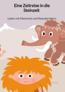 Cover-Bild zum Titel 'Eine Zeitreise in die Steinzeit - Leben mit Mammuts und Neandertalern' von 'Ted Höfer'