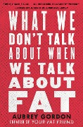 Cover-Bild zum Titel 'What We Don't Talk About When We Talk About Fat' von 'Aubrey Gordon'