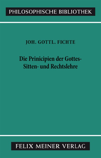 Die Principien der Gottes-, Sitten- und Rechtslehre - Johann Gottlieb Fichte