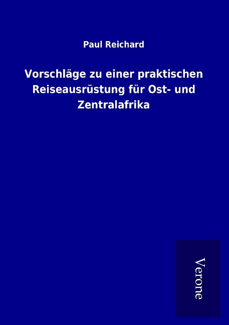 Vorschläge zu einer praktischen Reiseausrüstung für Ost- und Zentralafrika - Paul Reichard