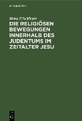 Die religiösen Bewegungen innerhalb des Judentums im Zeitalter Jesu - Moriz Friedländer