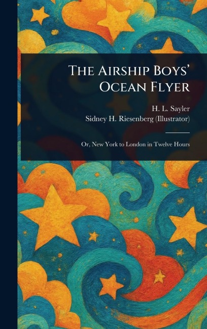 The Airship Boys' Ocean Flyer - H L (Harry Lincoln) Sayler, Sidney H Riesenberg