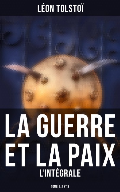 La Guerre et la Paix - L'intégrale: Tome 1, 2 et 3 - Léon Tolstoï