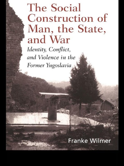 The Social Construction of Man, the State and War - Franke Wilmer
